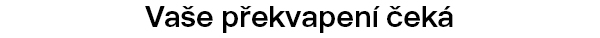 Vaše překvapení na vás čeká