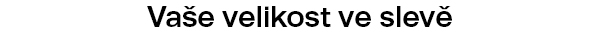 Vaše velikost ve slevě