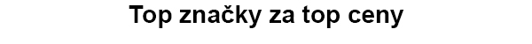 Top značky za top ceny